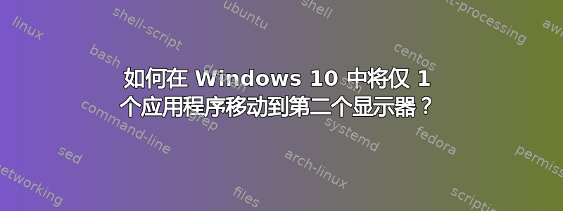 如何在 Windows 10 中将仅 1 个应用程序移动到第二个显示器？