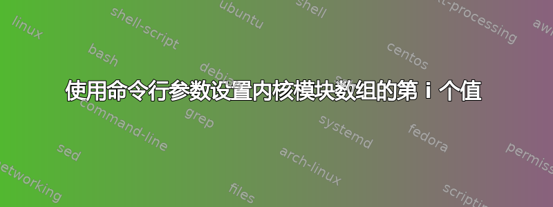 使用命令行参数设置内核模块数组的第 i 个值