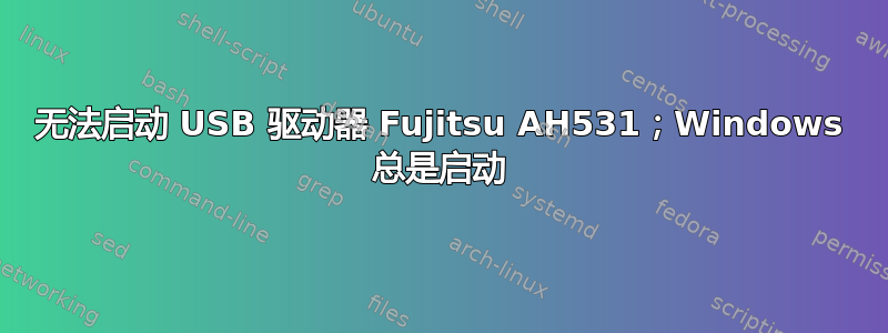 无法启动 USB 驱动器 Fujitsu AH531；Windows 总是启动