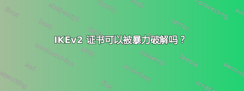 IKEv2 证书可以被暴力破解吗？