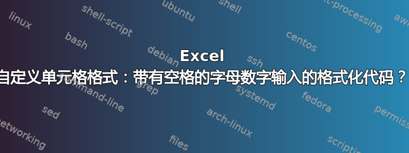 Excel 自定义单元格格式：带有空格的字母数字输入的格式化代码？