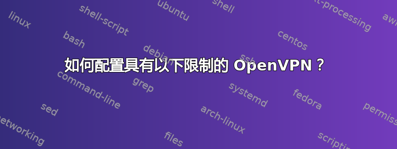 如何配置具有以下限制的 OpenVPN？