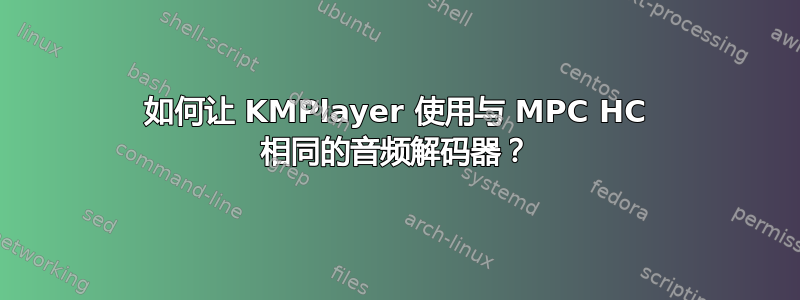 如何让 KMPlayer 使用与 MPC HC 相同的音频解码器？