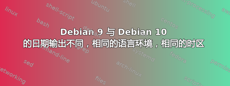 Debian 9 与 Debian 10 的日期输出不同，相同的语言环境，相同的时区