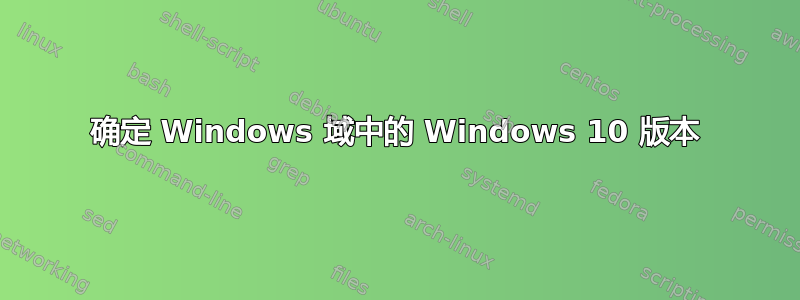 确定 Windows 域中的 Windows 10 版本