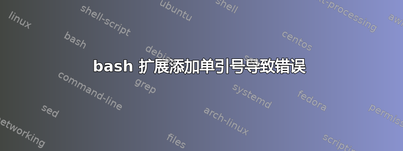 bash 扩展添加单引号导致错误