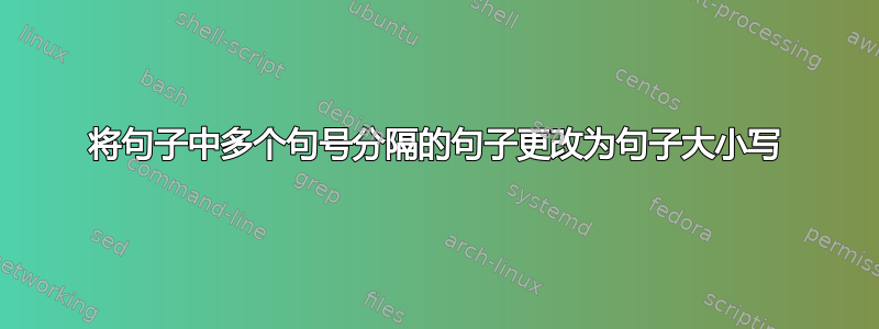 将句子中多个句号分隔的句子更改为句子大小写