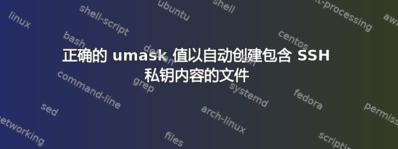 正确的 umask 值以自动创建包含 SSH 私钥内容的文件