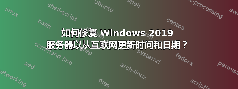如何修复 Windows 2019 服务器以从互联网更新时间和日期？