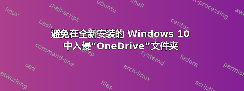 避免在全新安装的 Windows 10 中入侵“OneDrive”文件夹