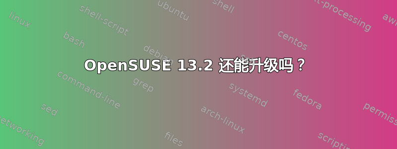 OpenSUSE 13.2 还能升级吗？