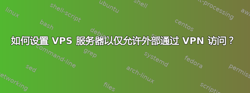 如何设置 VPS 服务器以仅允许外部通过 VPN 访问？