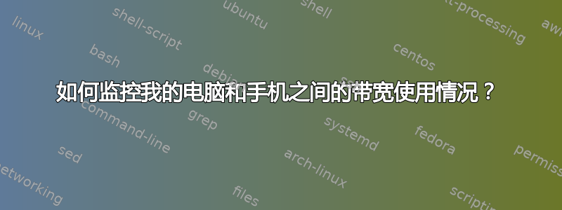 如何监控我的电脑和手机之间的带宽使用情况？