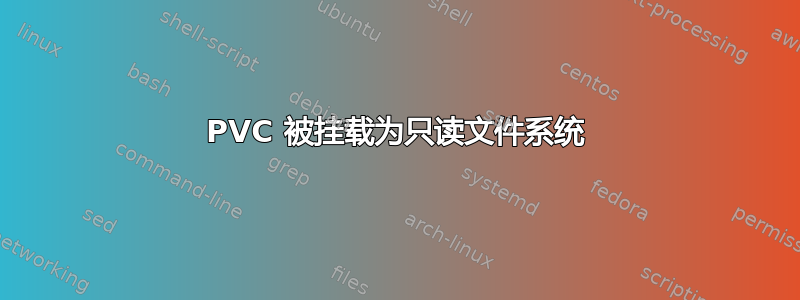 PVC 被挂载为只读文件系统