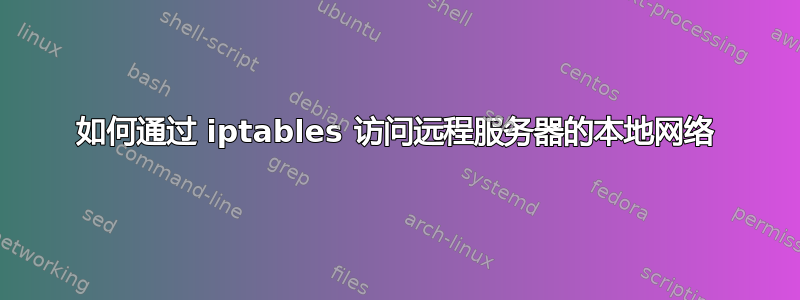 如何通过 iptables 访问远程服务器的本地网络