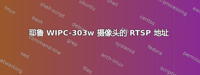 耶鲁 WIPC-303w 摄像头的 RTSP 地址