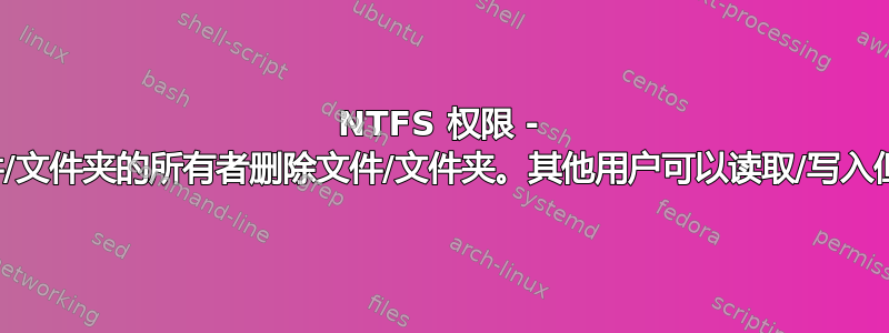 NTFS 权限 - 仅允许文件/文件夹的所有者删除文件/文件夹。其他用户可以读取/写入但不能删除