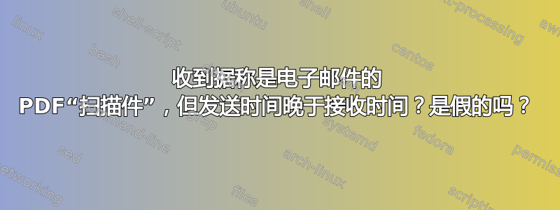 收到据称是电子邮件的 PDF“扫描件”，但发送时间晚于接收时间？是假的吗？