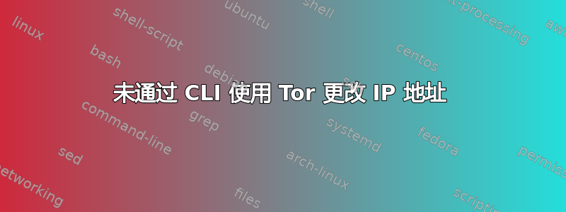 未通过 CLI 使用 Tor 更改 IP 地址