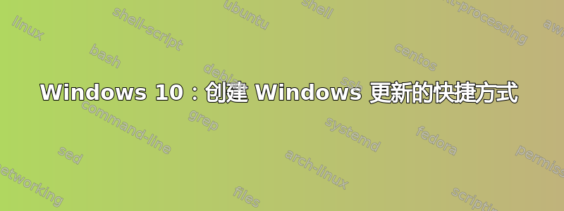 Windows 10：创建 Windows 更新的快捷方式