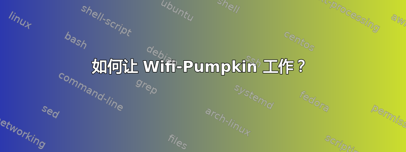 如何让 Wifi-Pumpkin 工作？