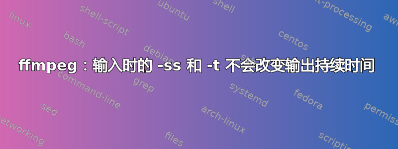 ffmpeg：输入时的 -ss 和 -t 不会改变输出持续时间