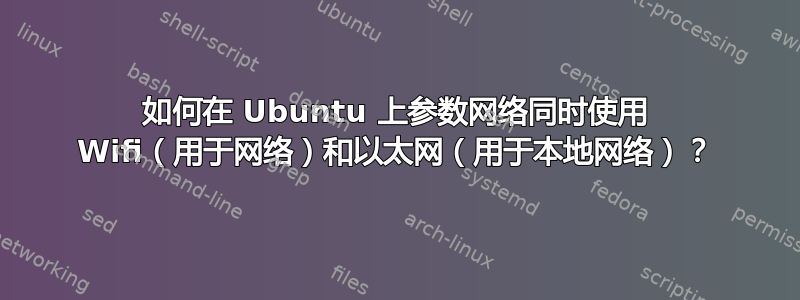 如何在 Ubuntu 上参数网络同时使用 Wifi（用于网络）和以太网（用于本地网络）？