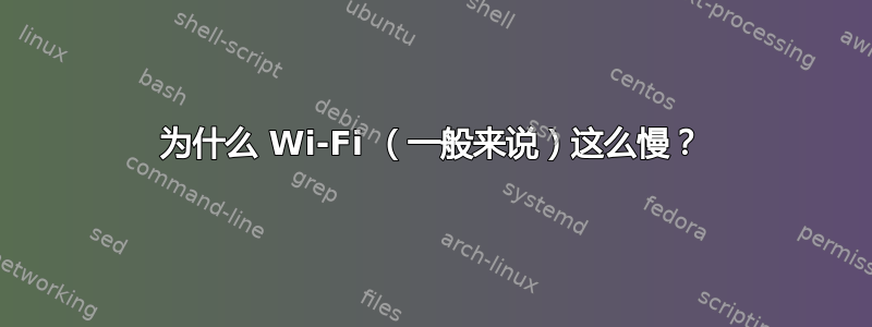 为什么 Wi-Fi （一般来说）这么慢？