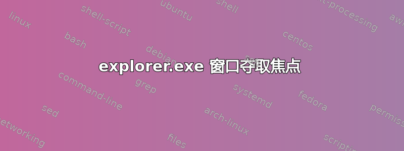 explorer.exe 窗口夺取焦点