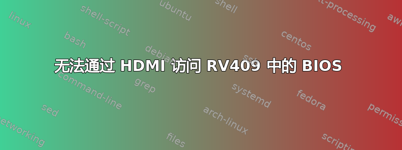 无法通过 HDMI 访问 RV409 中的 BIOS
