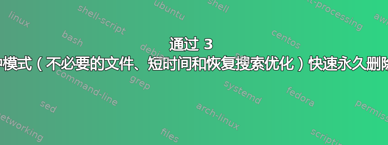 通过 3 种模式（不必要的文件、短时间和恢复搜索优化）快速永久删除 