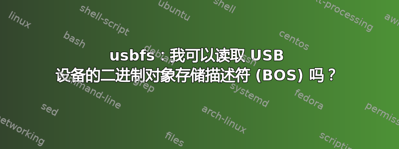 usbfs：我可以读取 USB 设备的二进制对象存储描述符 (BOS) 吗？