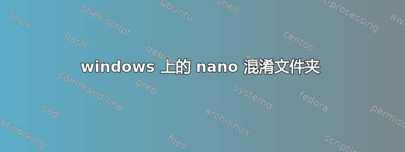 windows 上的 nano 混淆文件夹