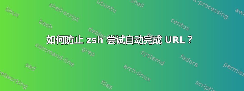 如何防止 zsh 尝试自动完成 URL？