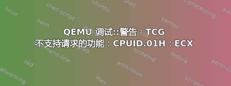 QEMU 调试::警告：TCG 不支持请求的功能：CPUID.01H：ECX