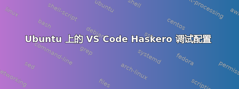 Ubuntu 上的 VS Code Haskero 调试配置