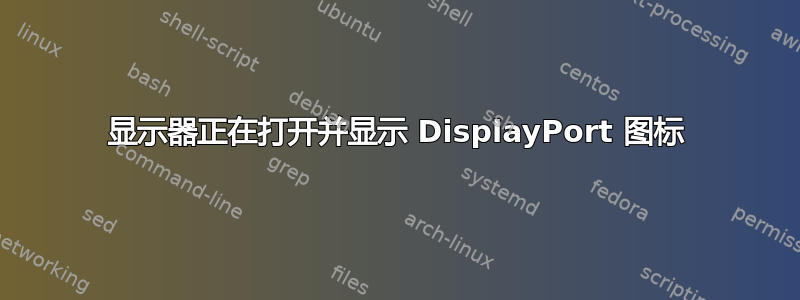 显示器正在打开并显示 DisplayPort 图标