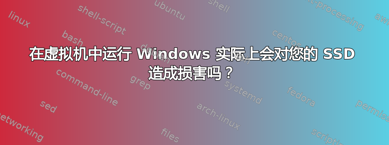 在虚拟机中运行 Windows 实际上会对您的 SSD 造成损害吗？