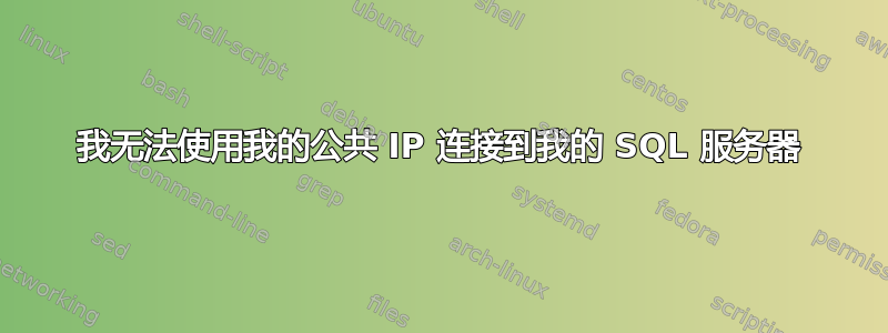 我无法使用我的公共 IP 连接到我的 SQL 服务器