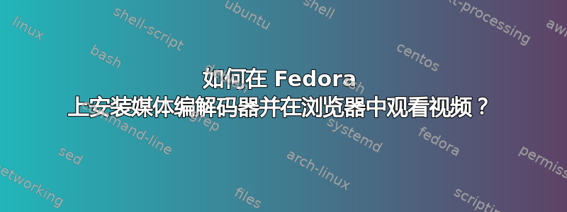 如何在 Fedora 上安装媒体编解码器并在浏览器中观看视频？