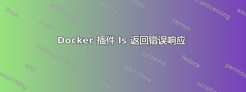 Docker 插件 ls 返回错误响应