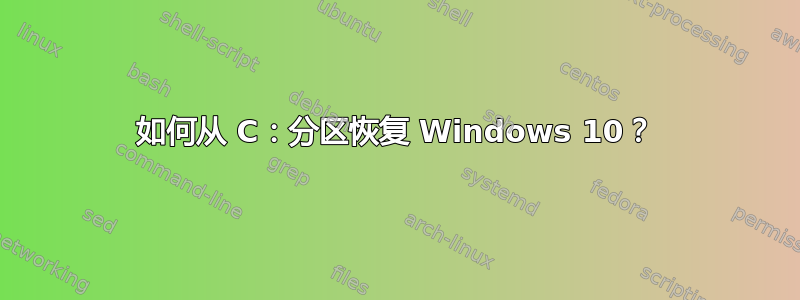 如何从 C：分区恢复 Windows 10？