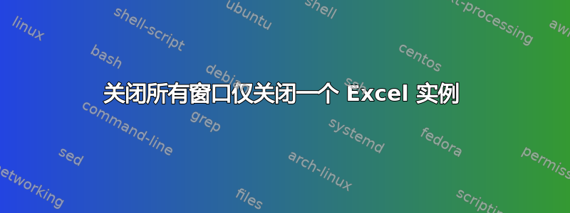 关闭所有窗口仅关闭一个 Excel 实例