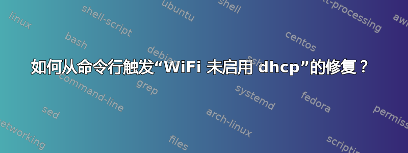 如何从命令行触发“WiFi 未启用 dhcp”的修复？
