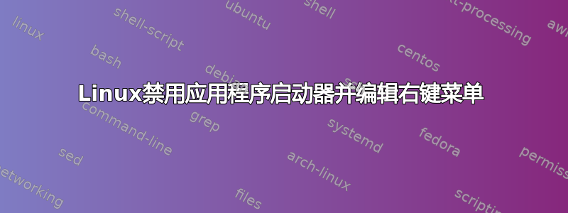 Linux禁用应用程序启动器并编辑右键菜单