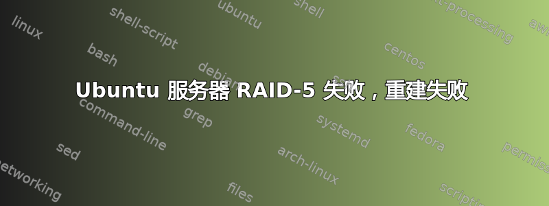 Ubuntu 服务器 RAID-5 失败，重建失败