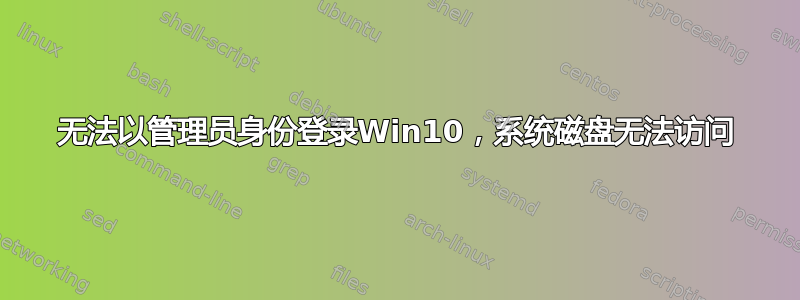 无法以管理员身份登录Win10，系统磁盘无法访问