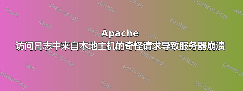 Apache 访问日志中来自本地主机的奇怪请求导致服务器崩溃