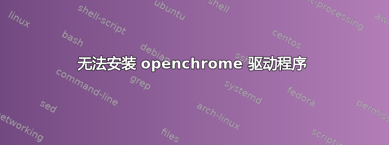 无法安装 openchrome 驱动程序