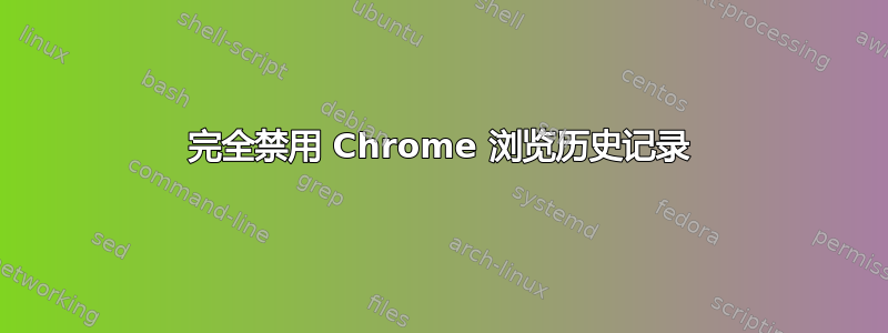 完全禁用 Chrome 浏览历史记录